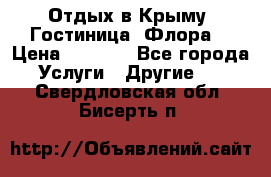 Отдых в Крыму. Гостиница “Флора“ › Цена ­ 1 500 - Все города Услуги » Другие   . Свердловская обл.,Бисерть п.